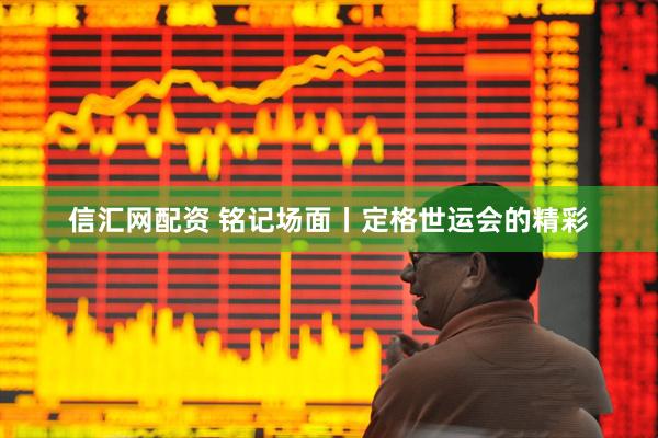 信汇网配资 铭记场面丨定格世运会的精彩